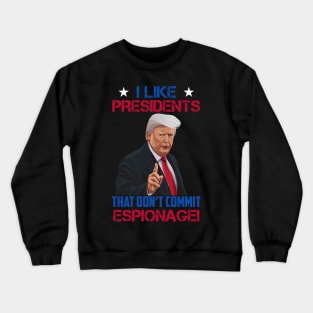 I Like Presidents That Don't Commit Espionage! Crewneck Sweatshirt